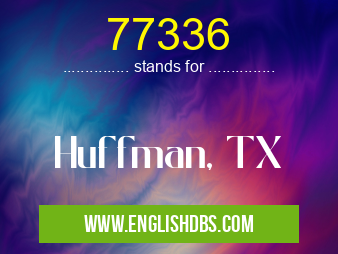 77336 means Huffman, TX 77336