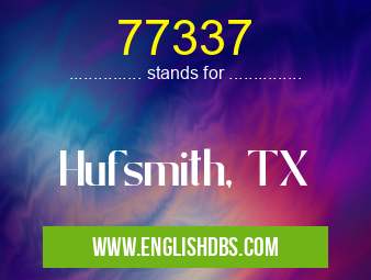 77337 means Hufsmith, TX 77337