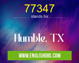 77347 means Humble, TX 77347