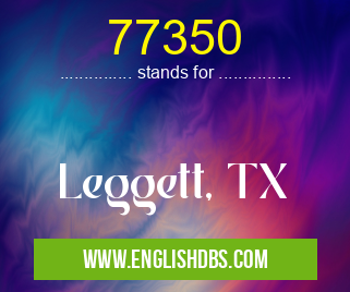 77350 means Leggett, TX 77350