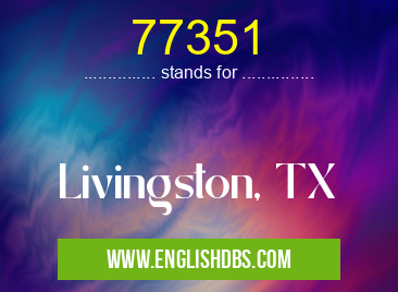 77351 means Livingston, TX 77351