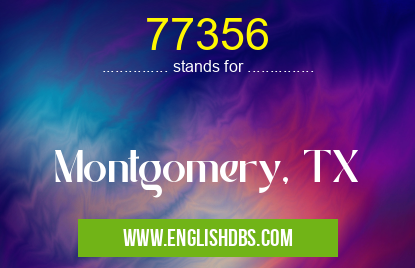 77356 means Montgomery, TX 77356