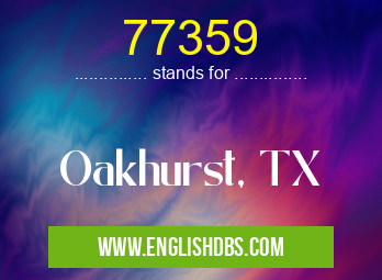 77359 means Oakhurst, TX 77359