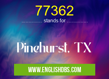 77362 means Pinehurst, TX 77362