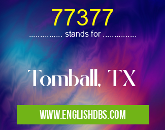77377 means Tomball, TX 77377