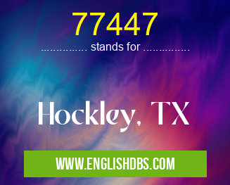 77447 means Hockley, TX 77447