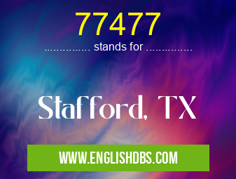 77477 means Stafford, TX 77477