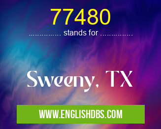 77480 means Sweeny, TX 77480