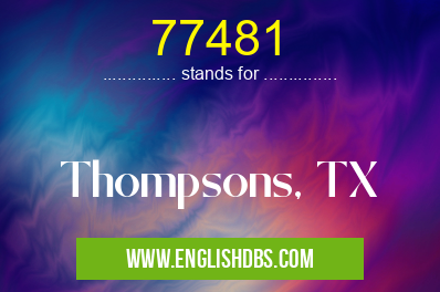 77481 means Thompsons, TX 77481