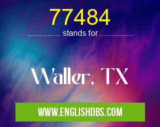 77484 means Waller, TX 77484
