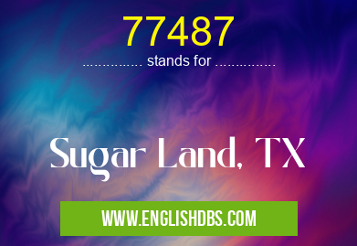 77487 means Sugar Land, TX 77487