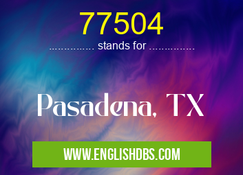 77504 means Pasadena, TX 77504
