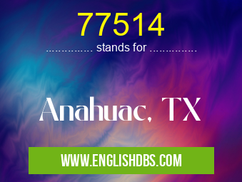 77514 means Anahuac, TX 77514