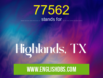 77562 means Highlands, TX 77562