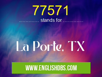 77571 means La Porte, TX 77571