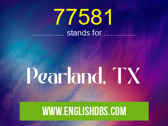 77581 means Pearland, TX 77581