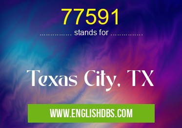 77591 means Texas City, TX 77591