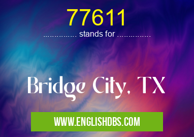 77611 means Bridge City, TX 77611
