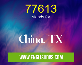 77613 means China, TX 77613