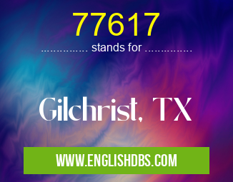77617 means Gilchrist, TX 77617