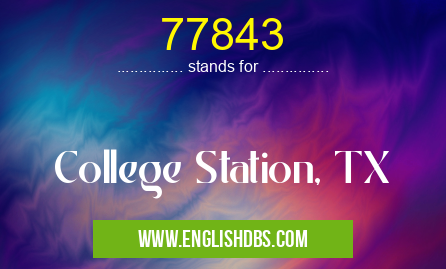 77843 means College Station, TX 77843