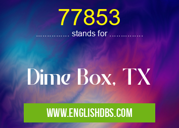 77853 means Dime Box, TX 77853
