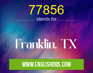 77856 means Franklin, TX 77856