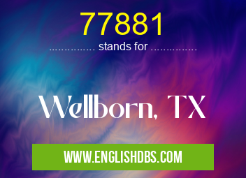 77881 means Wellborn, TX 77881