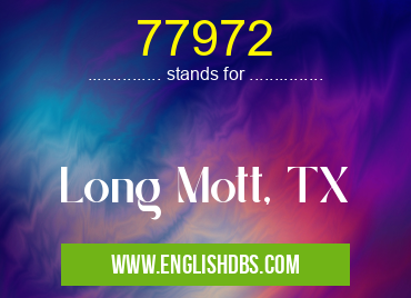 77972 means Long Mott, TX 77972
