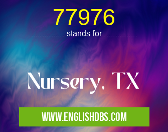 77976 means Nursery, TX 77976