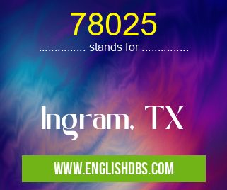 78025 means Ingram, TX 78025