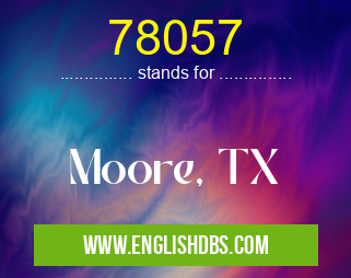 78057 means Moore, TX 78057