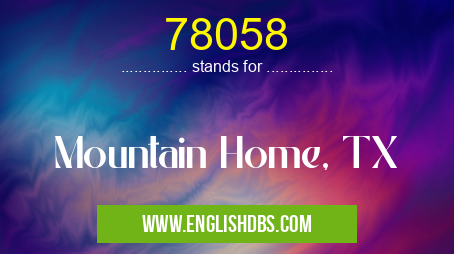 78058 means Mountain Home, TX 78058