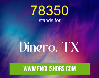 78350 means Dinero, TX 78350