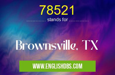 78521 means Brownsville, TX 78521