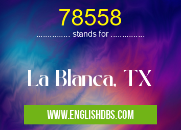 78558 means La Blanca, TX 78558