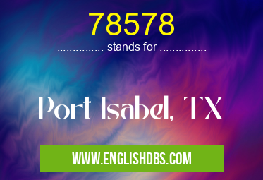 78578 means Port Isabel, TX 78578