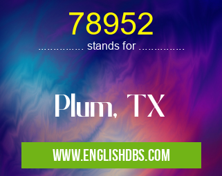 78952 means Plum, TX 78952