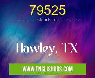 79525 means Hawley, TX 79525