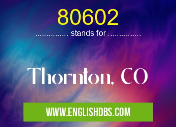 80602 means Thornton, CO 80602