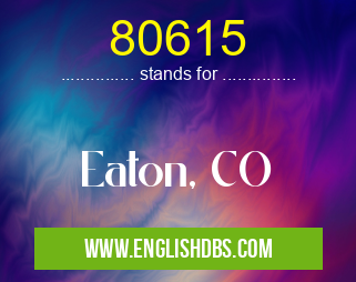80615 means Eaton, CO 80615