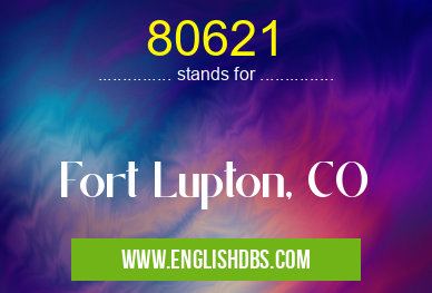 80621 means Fort Lupton, CO 80621