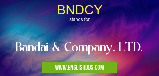 BNDCY means Bandai & Company, LTD. BNDCY