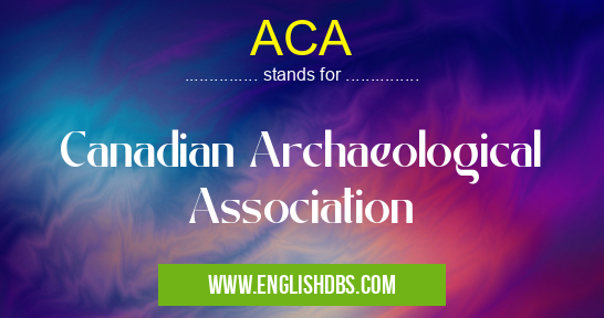ACA means Canadian Archaeological Association ACA