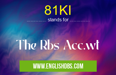81KI means The Rbs Acc.wt 81KI