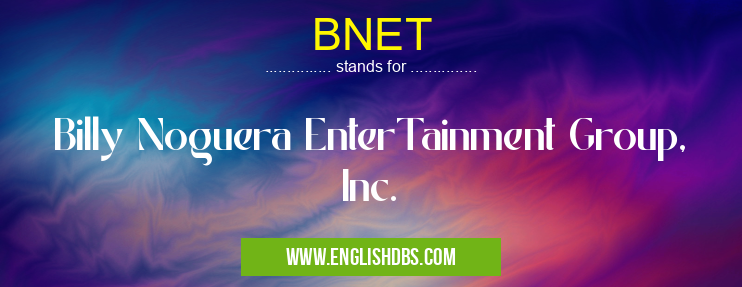 BNET means Billy Noguera EnterTainment Group, Inc. BNET
