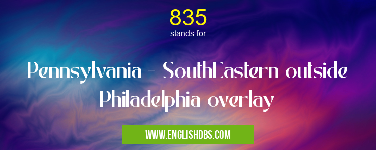 835 means Pennsylvania - SouthEastern outside Philadelphia overlay 835