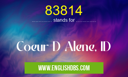 83814 means Coeur D Alene, ID 83814