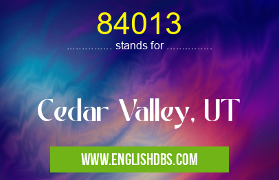 84013 means Cedar Valley, UT 84013