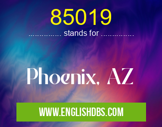 85019 means Phoenix, AZ 85019